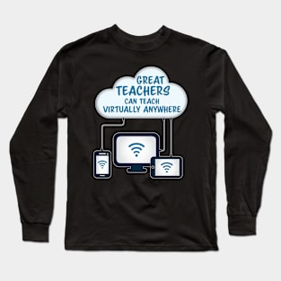 Great Teachers Can Teach Virtually Anywhere Long Sleeve T-Shirt